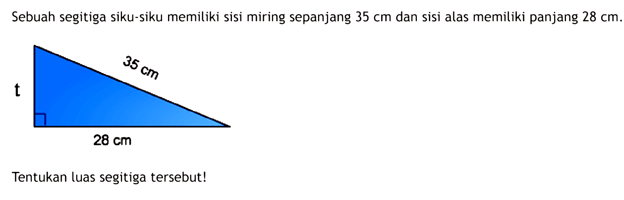 Sebuah segitiga siku-siku memiliki sisi miring sepanjang  35 cm  dan sisi alas memiliki panjang  28 cm .Tentukan luas segitiga tersebut!