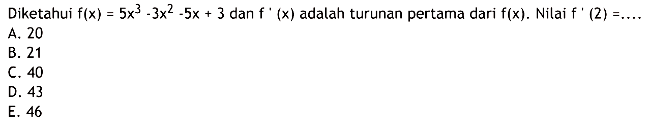 Diketahui f(x)=5x^3-3x^2-5x+3 dan f'(x) adalah turunan pertama dari f(x). Nilai f'(2)=...