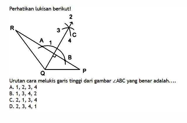 Perhatikan lukisan berikut!Urutan cara melukis garis tinggi dari gambar  sudut ABC  yang benar adalah....