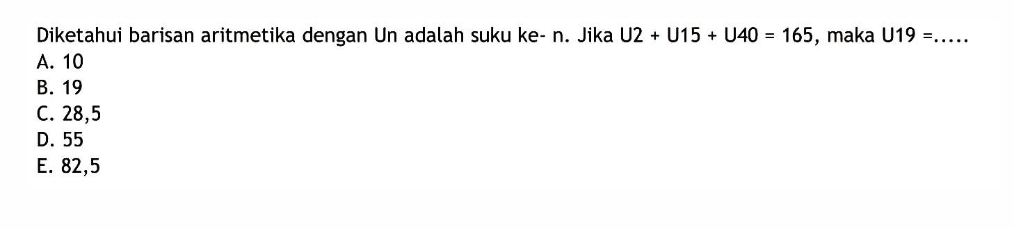 Diketahui barisan aritmetika dengan Un adalah suku ke-n. Jika U2+U15+U40=165, maka U19=...