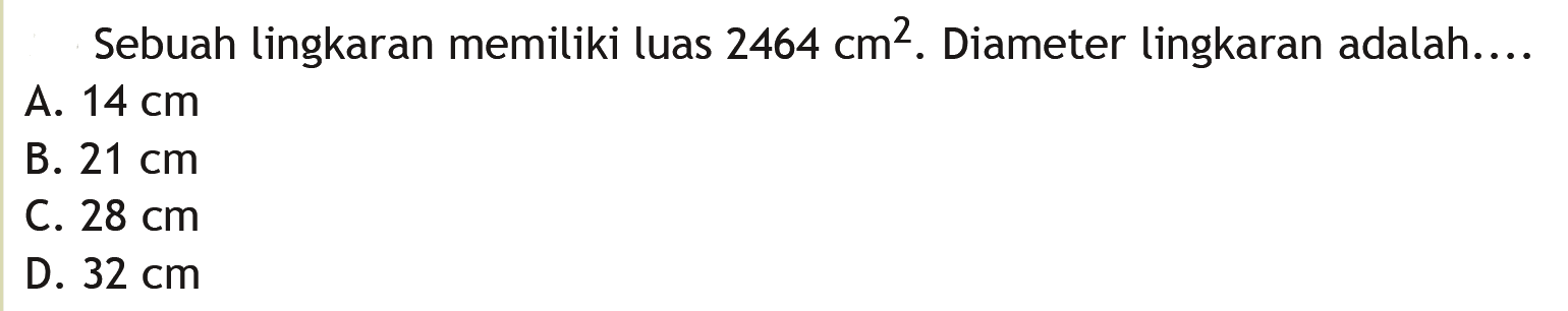 Sebuah lingkaran memiliki luas 2464 cm^2. Diameter lingkaran adalah....