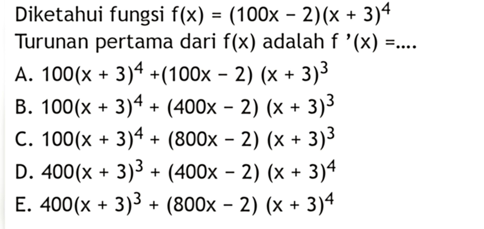 Diketahui fungsi f(x)=(100 x-2)(x+3)^4 Turunan pertama dari f(x) adalah f'(x)=...