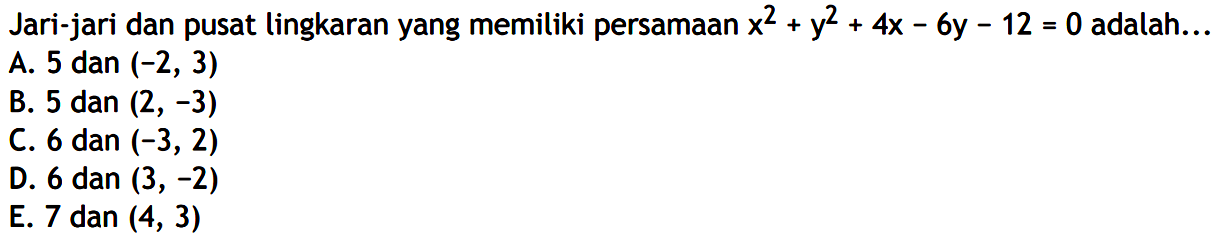 Jari-jari dan pusat lingkaran yang memiliki persamaan x^2+y^2+4x-6y-12=0  adalah...