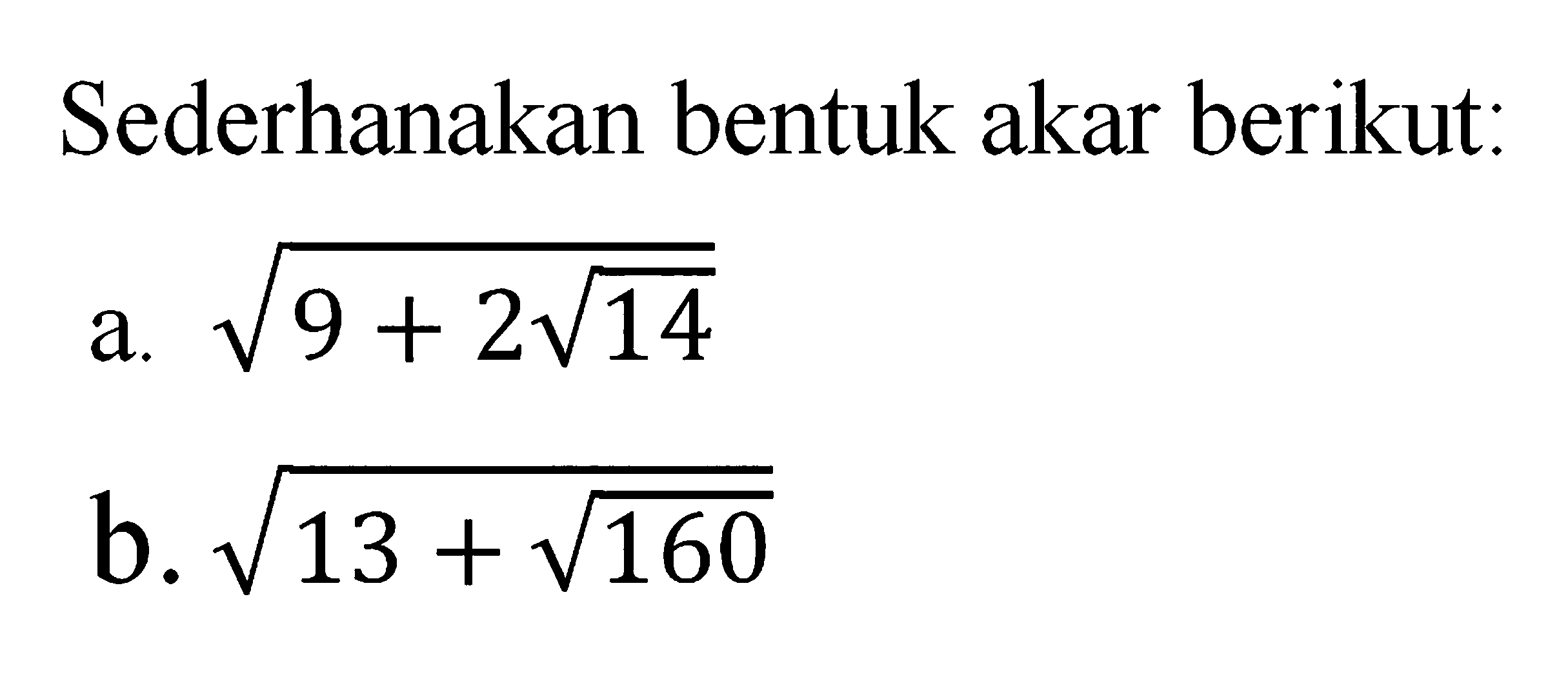 Sederhanakan bentuk akar berikut: a. akar(9 + 2 akar(14)) b. akar(13 + akar(160))