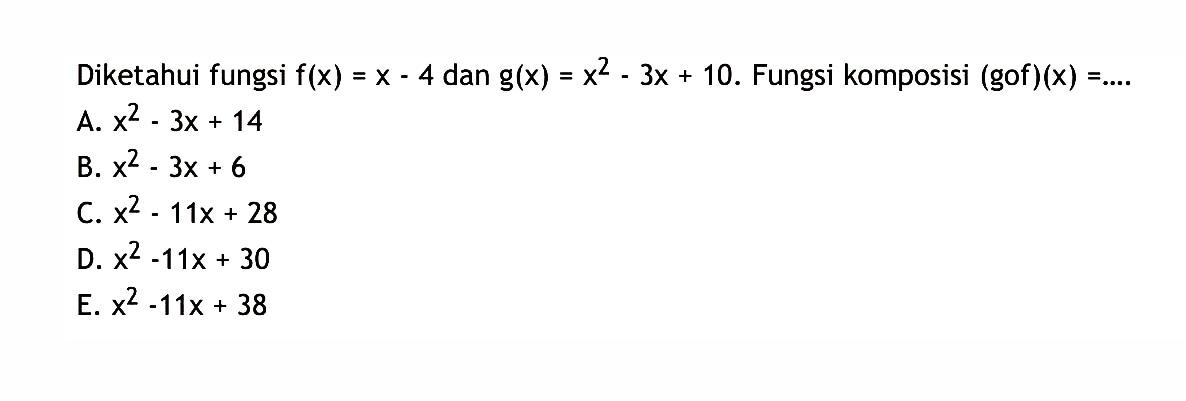 Diketahui fungsi f(x)=x-4 dan g(x)=x^2-3x+10. Fungsi komposisi (gof)(x)=.... 