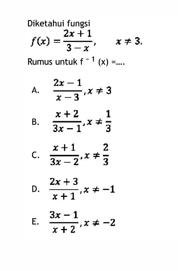 Diketahui fungsif(x)=2x+1/3-x, x=/= 3 .Rumus untuk f^-1(x)=... .