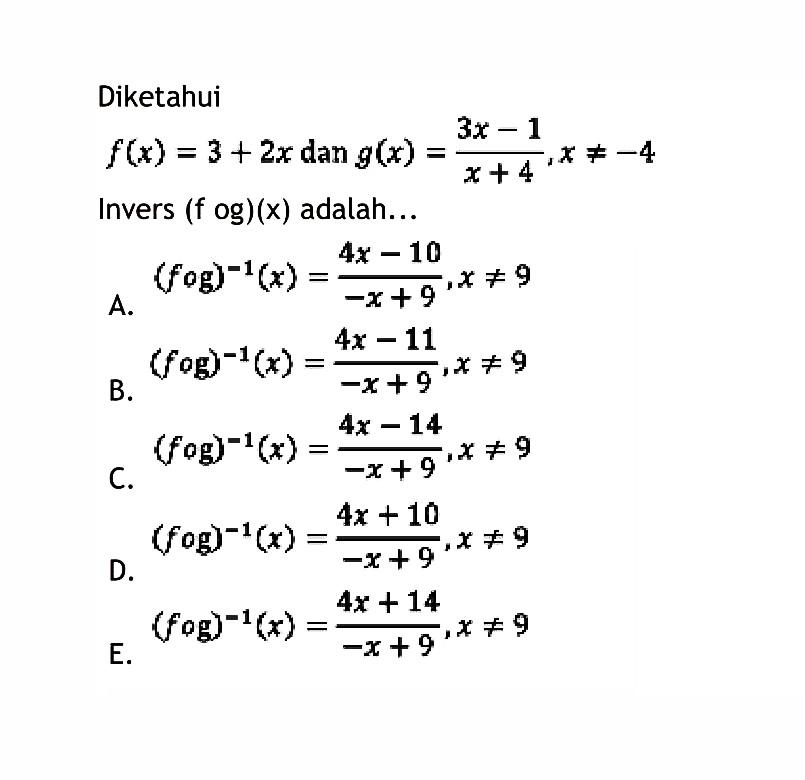 Diketahui f(x)=3+2x dan g(x)=(3x-1)/(x+4), x =/=-4 Invers (fog)(x) adalah...