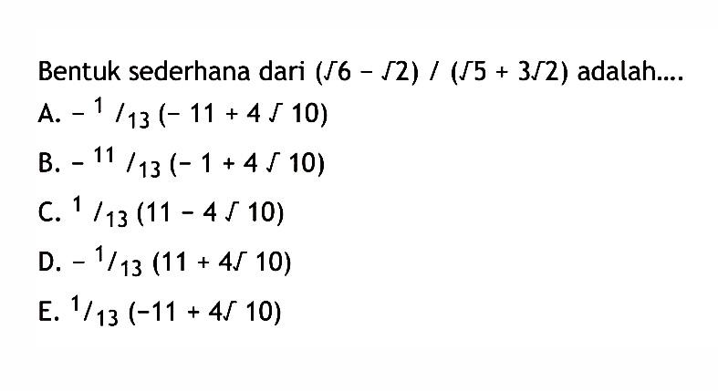 Bentuk sederhana dari ( akar(6) - akar(2)) / (akar(5) + 3 akar(2)) adalah ....