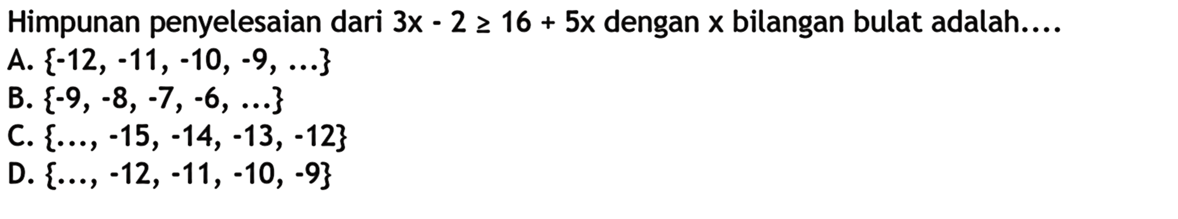 Himpunan penyelesaian dari 3x- 2>=16+5x dengan x bilangan bulat adalah....