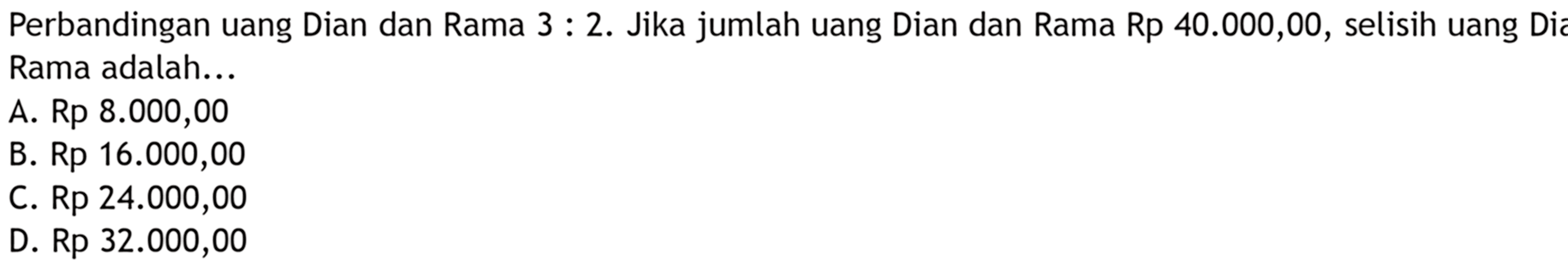 Perbandingan uang Dian dan Rama 3:2. Jika jumlah uang Dian dan Rama Rp40.000,00, selisih uang Diz Rama adalah...