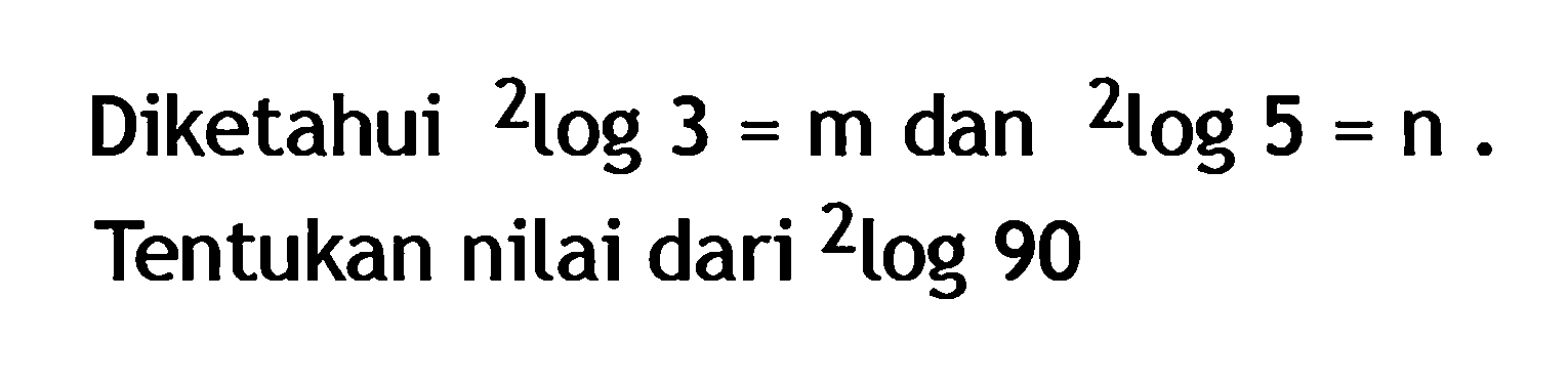 Diketahui 2log3=m dan 2log5=n. Tentukan nilai dari 90