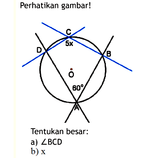 Perhatikan gambar! A 60 B C 5x D Tentukan besar: a) sudut BCD b) x 