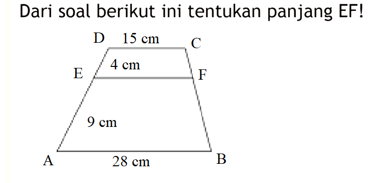 Dari soal berikut ini tentukan panjang EF!D 15 cm C E 4 cm F 9 cm A 28 cm B