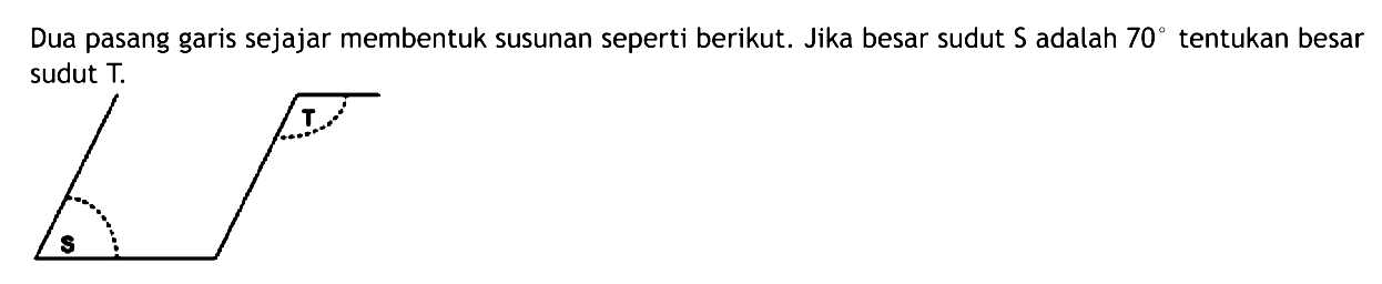 Dua pasang garis sejajar membentuk susunan seperti berikut. Jika besar sudut S adalah 70 tentukan besar sudut  (T) .