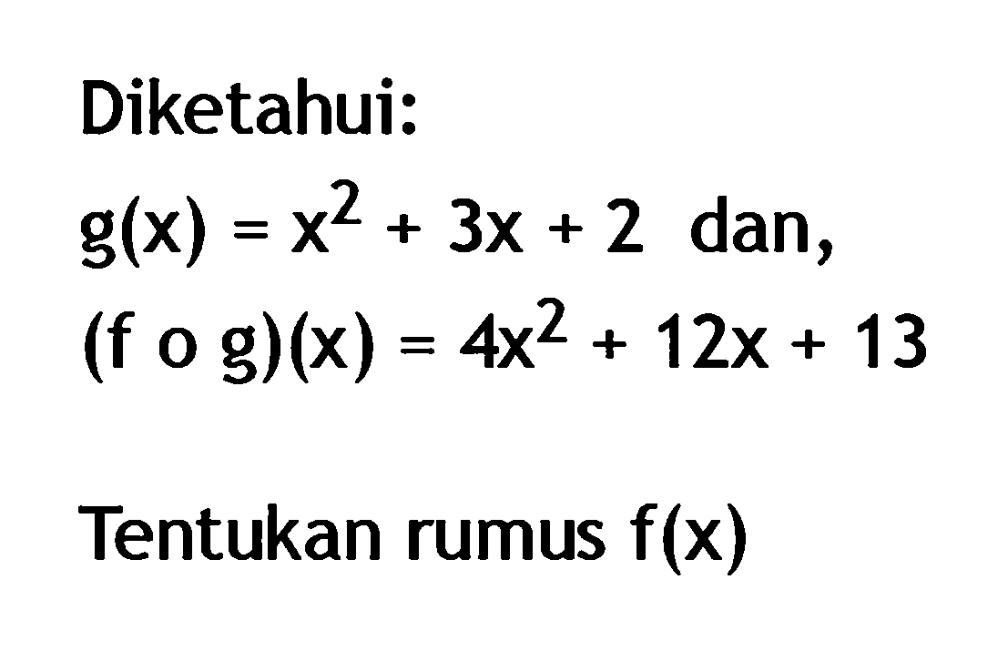 Diketahui:\/lg(x)=x^2+3 x+2   dan (f o g)(x)=4x^2+12x+13Tentukan rumus  f(x) 