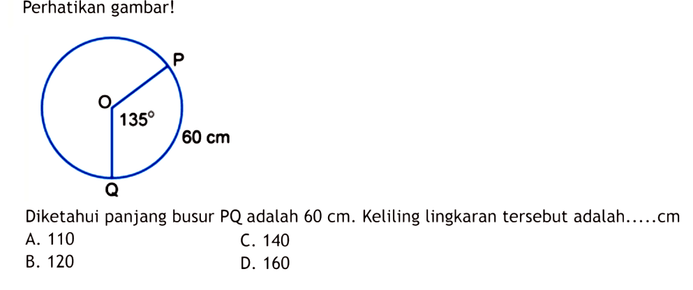 Perhatikan gambar!Diketahui panjang busur PQ adalah 60 cm . Keliling lingkaran tersebut adalah ... cm