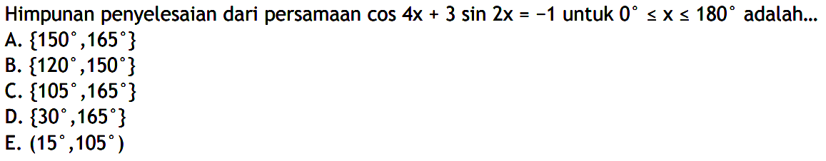 Himpunan penyelesaian dari persamana cos 4x+3sin 2x=-1 untuk 0<=x<=180 adalah...