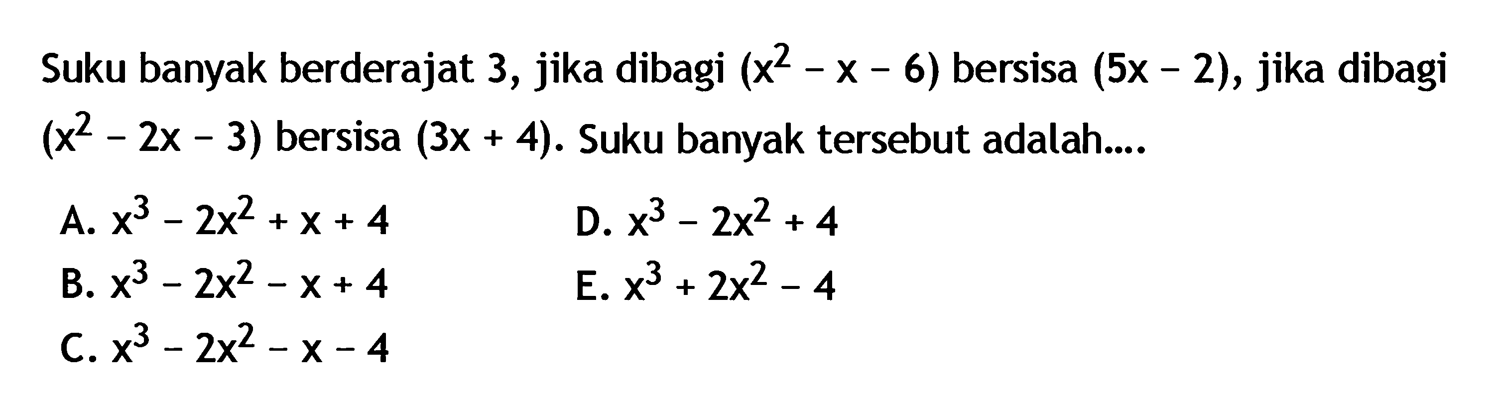 Suku banyak berderajat 3, jika dibagi (x^2-x-6) bersisa (5x-2), jika dibagi (x^2-2x-3) bersisa (3x+4). Suku banyak tersebut adalah....