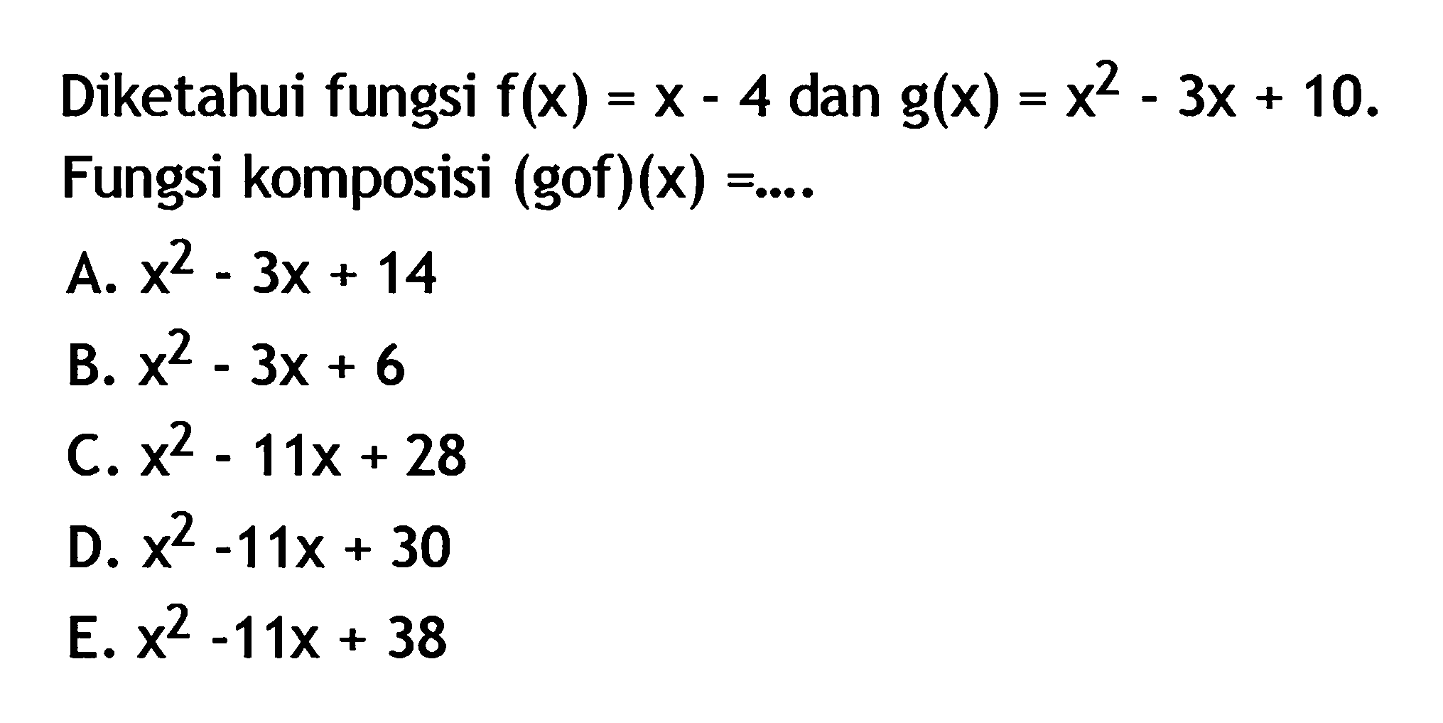 Diketahui fungsi f(x)=x-4 dan g(x)=x^2-3x+10. Fungsi komposisi (gof)(x)=...