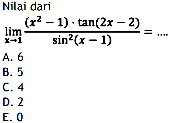 Nilai dari lim ->1 ((x^2-1).tan(2x-2))/(sin^2(x-1)= ....