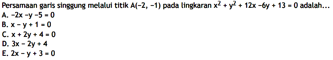 Persamaan garis singgung melalui titik A(-2,-1) pada lingkaran x^2+y^2+12x-6y+13=0 adalah... 