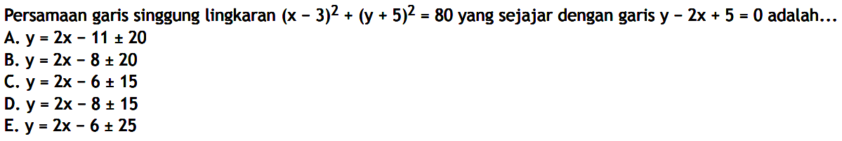 Persamaan garis singgung lingkaran  (x-3)^2+(y+5)^2=80  yang sejajar dengan garis  y-2x+5=0  adalah...