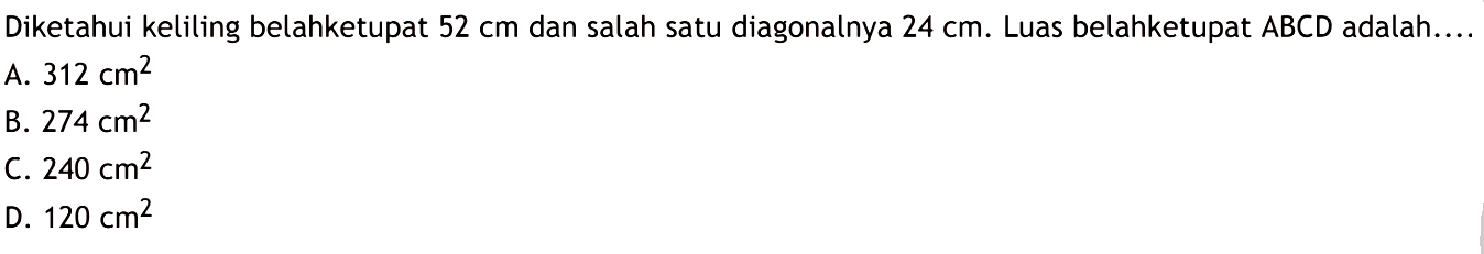 Diketahui keliling belahketupat 52 cm dan salah satu diagonalnya 24 cm. Luas belah ketupat  ABCD adalah....