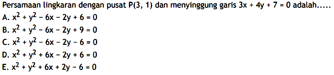 Persamaan lingkaran dengan pusat P(3,1) dan menyinggung garis 3x+4y+7=0 adalah.....