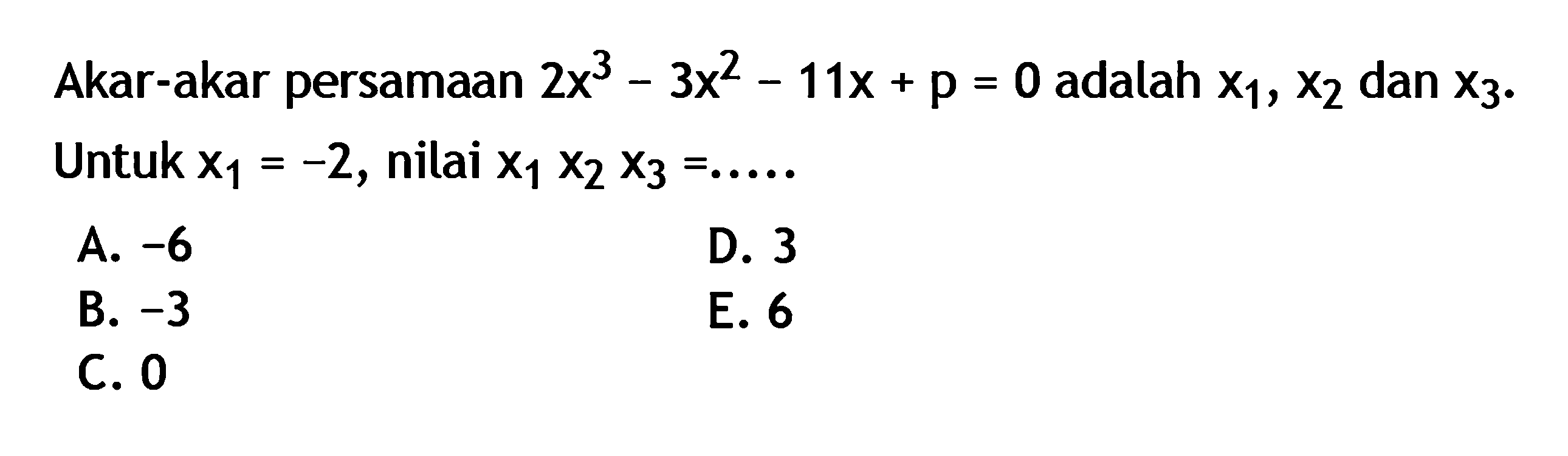 Akar-akar persamaan 2x^3-3x^2-11x+p=0 adalah x1, x2, dan x3. Untuk x1=-2, nilai x1x2x3= .....