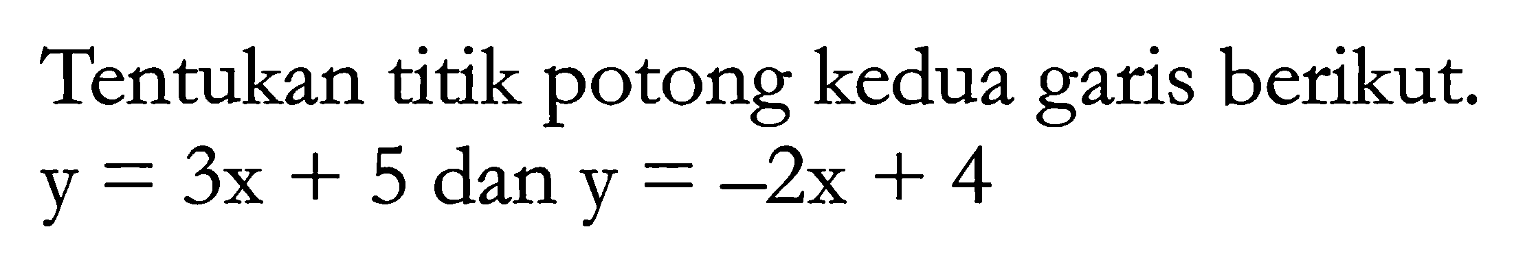 Tentukan titik potong kedua garis berikut y = 3x + 5 dan y = -2x + 4