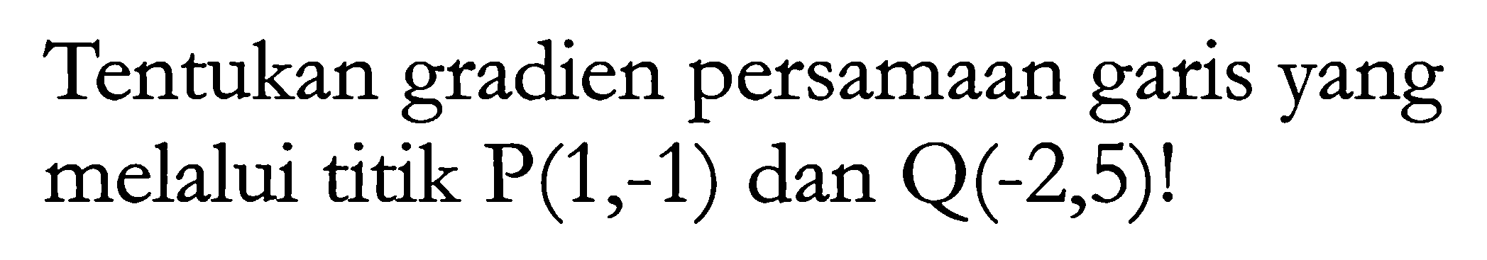 Tentukan gradien persamaan garis yang melalui titik P(1,-1) dan Q(-2,5)!