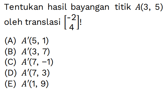 Tentukan hasil bayangan titik A(3,5) oleh translasi (-2 4)!