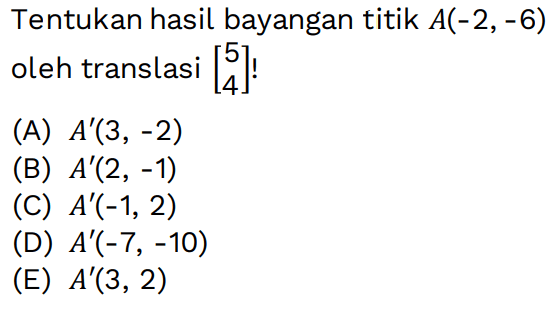 Tentukan hasil bayangan titik A(-2, -6) oleh translasi [5 4]