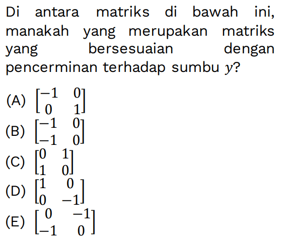 Di antara matriks di bawah ini, manakah yang merupakan matriks yang bersesuaian dengan pencerminan terhadap sumbu y?