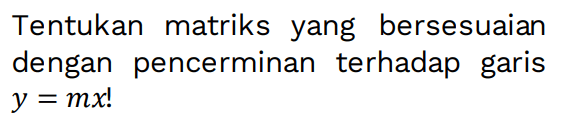 Tentukan matriks yang bersesuaian dengan pencerminan terhadap garis y=mx!