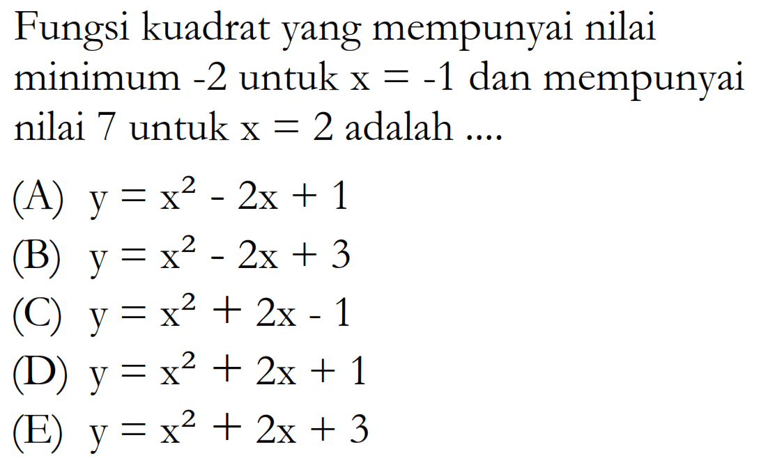 Fungsi kuadrat mempunyai nilai minimum -2 untuk x = -1 dan mempunyai nilai 7 untuk x = 2 adalah ....