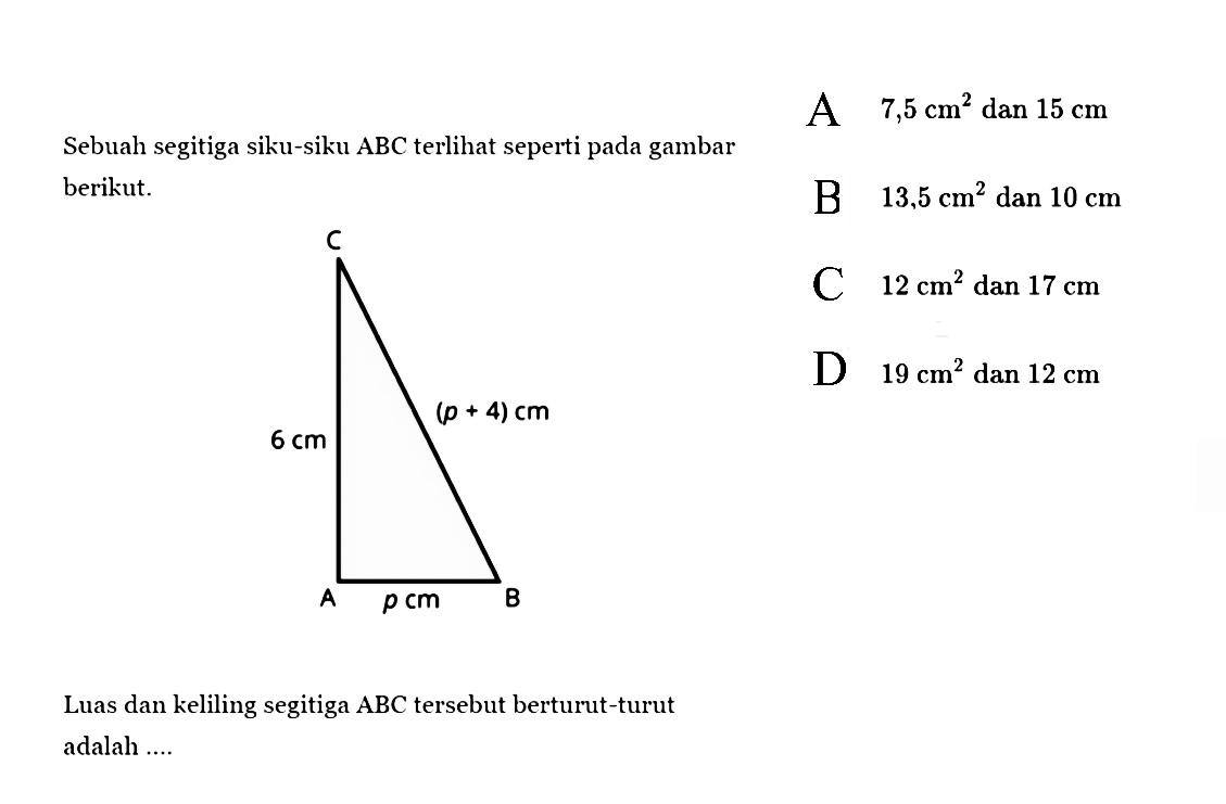 Sebuah segitiga siku-siku ABC terlihat seperti pada gambar berikut. Luas dan keliling segitiga ABC tersebut berturut-turut adalah .... 