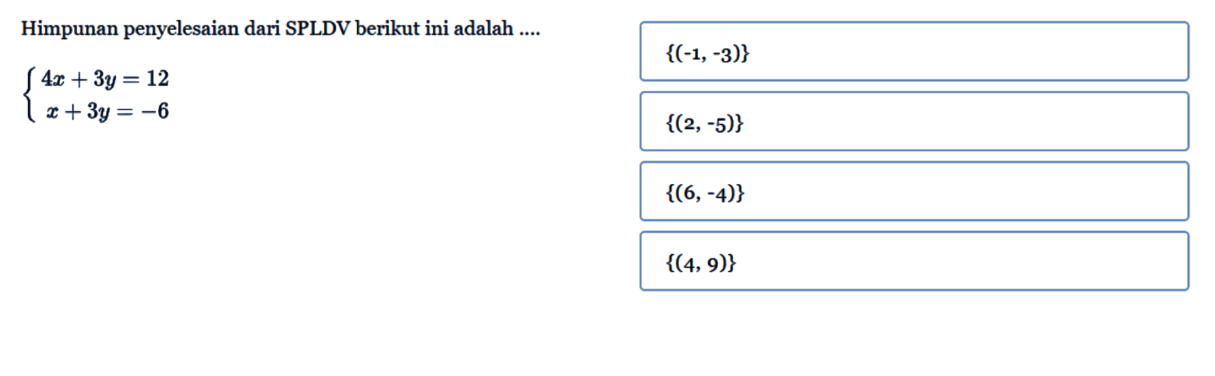 Himpunan penyelesaian dari SPLDV berikut ini adalah .... 4x+3y=12 x+3y=-6