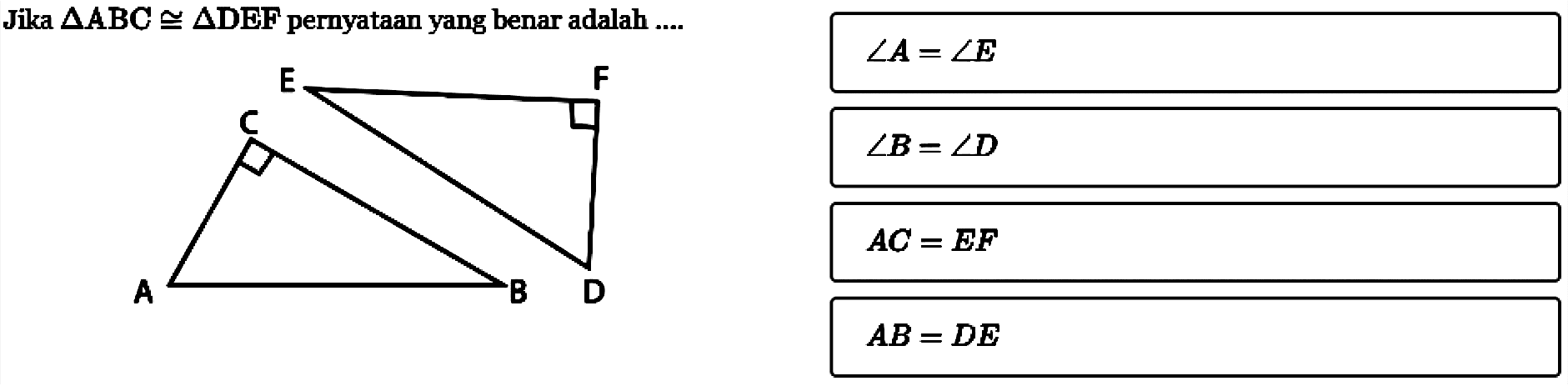 Jika segitiga ABC kongruen segitiga DEF pernyataan yang benar adalah .... E F D C B A 