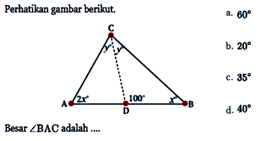 Perhatikan gambar berikut.C y y A 2x 100 D x BBesar  sudut BAC  adalah ....