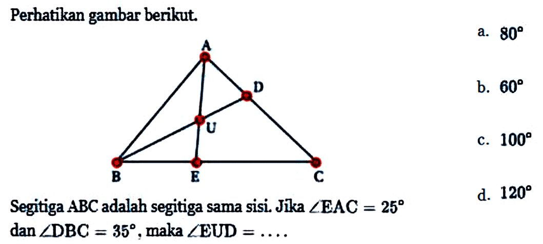 Perhatikan gambar berikut. Segitiga ABC adalah segitiga sama sisi. Jika sudut EAC=25 dan sudut DBC=35, maka  sudut EUD=... 