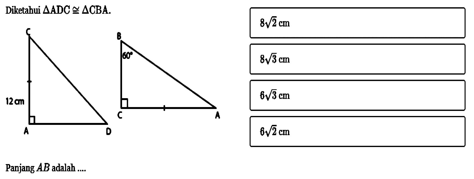 Diketahui segitiga ADC kongruen segitiga CBA. Panjang AB adalah .... 
C 12 A D B 60 C A