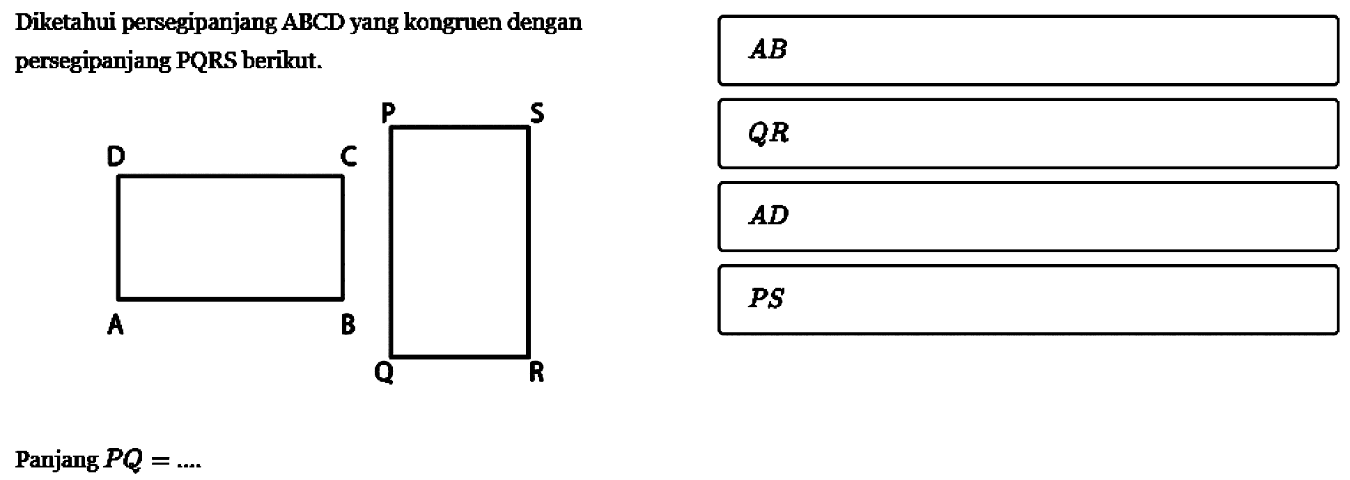 Diketahui persegi panjang ABCD yang kongruen dengan persegipanjang PQRS berikut. Panjang  PQ=... . 