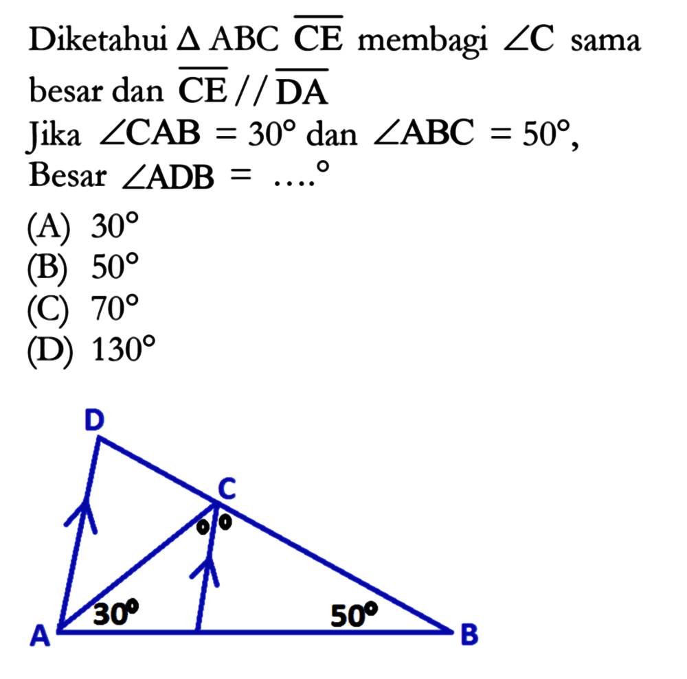 Diketahui segitiga ABC vektor CE membagi sudut C sama besar dan vektor CE sejajar vektor DA Jika sudut CAB=30 dan sudut ABC=50 , Besar sudut ADB=.... D C 30 50 A B 