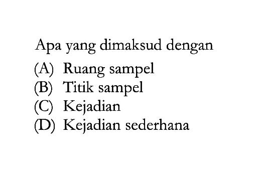 Apa yang dimaksud dengan(A) Ruang sampel(B) Titik sampel(C) Kejadian(D) Kejadian sederhana