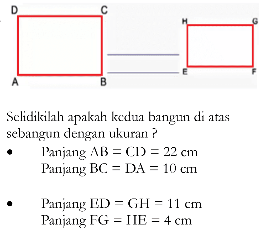 Selidikilah apakah kedua bangun di atas sebangun dengan ukuran ?Panjang  AB=CD=22 cm Panjang  BC=DA=10 cm Panjang  ED=GH=11 cm Panjang  FG=HE=4 cm 