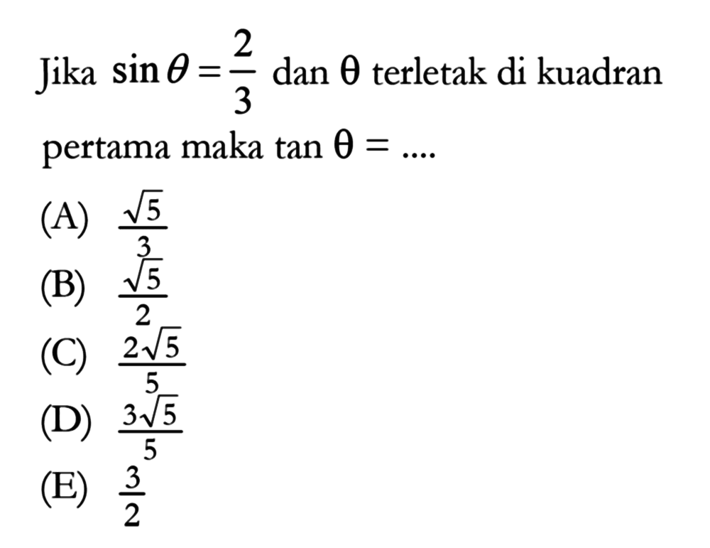 Jika sin theta=2/3 dan theta terletak di kuadran pertama maka tan theta=...