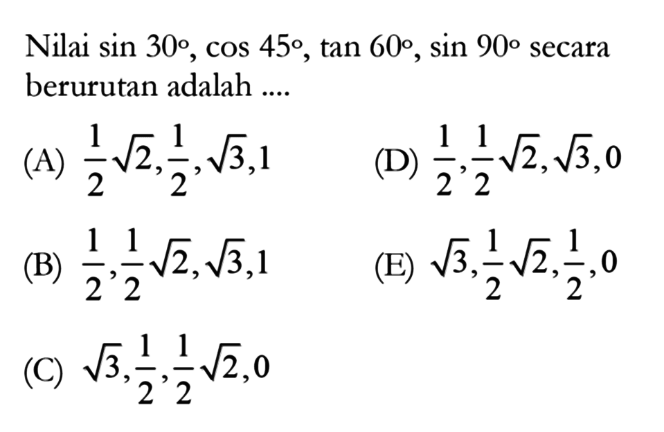 Nilai sin 30, cos 45, tan 60, sin 90 secara berurutan adalah ....