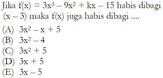 Jika f(x)=3x^3-9x^2+kx-15 habis dibagi (x-3) maka f(x) juga habis dibagi ....