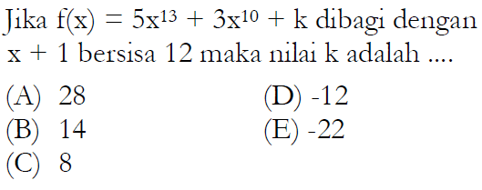 Jika f(x) = 5x^13+3x^10+k dibagi dengan x+1 bersisa 12 maka nilai k adalah